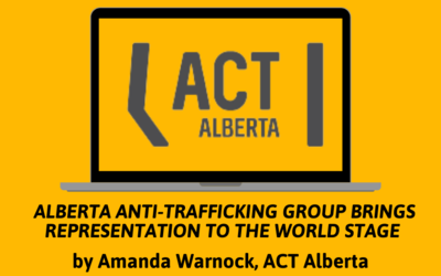 ACT Alberta: Alberta Anti-Trafficking Group Brings Representation to the World Stage by Amanda Warnock